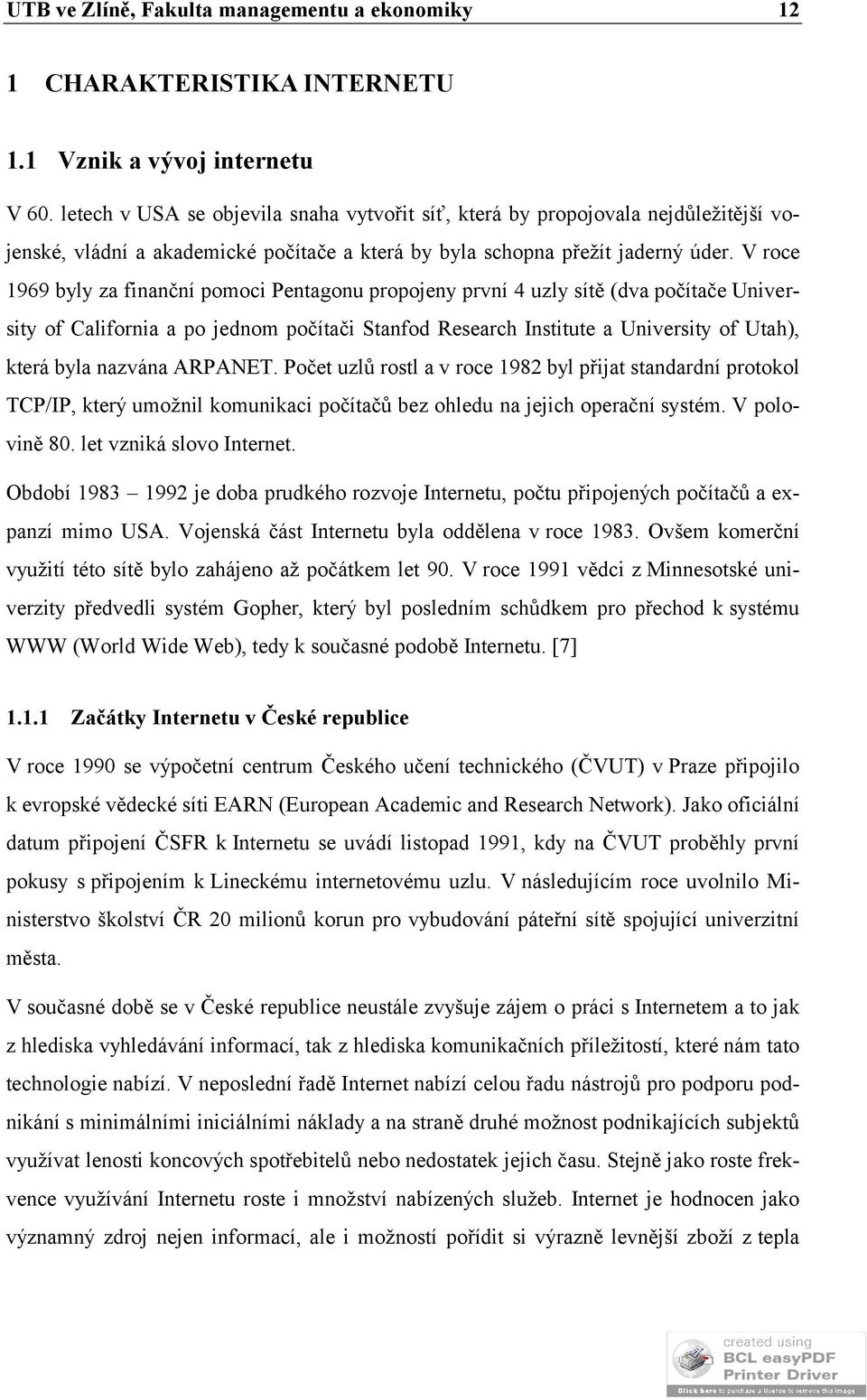 V roce 1969 byly za finanční pomoci Pentagonu propojeny první 4 uzly sítě (dva počítače University of California a po jednom počítači Stanfod Research Institute a University of Utah), která byla