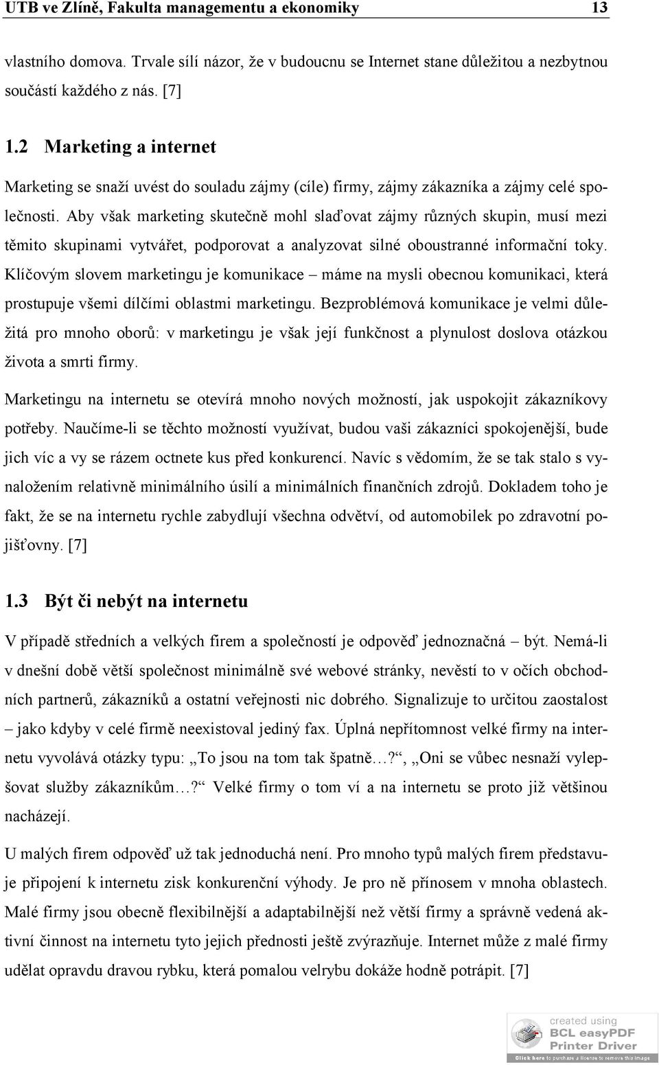 Aby však marketing skutečně mohl slaďovat zájmy různých skupin, musí mezi těmito skupinami vytvářet, podporovat a analyzovat silné oboustranné informační toky.