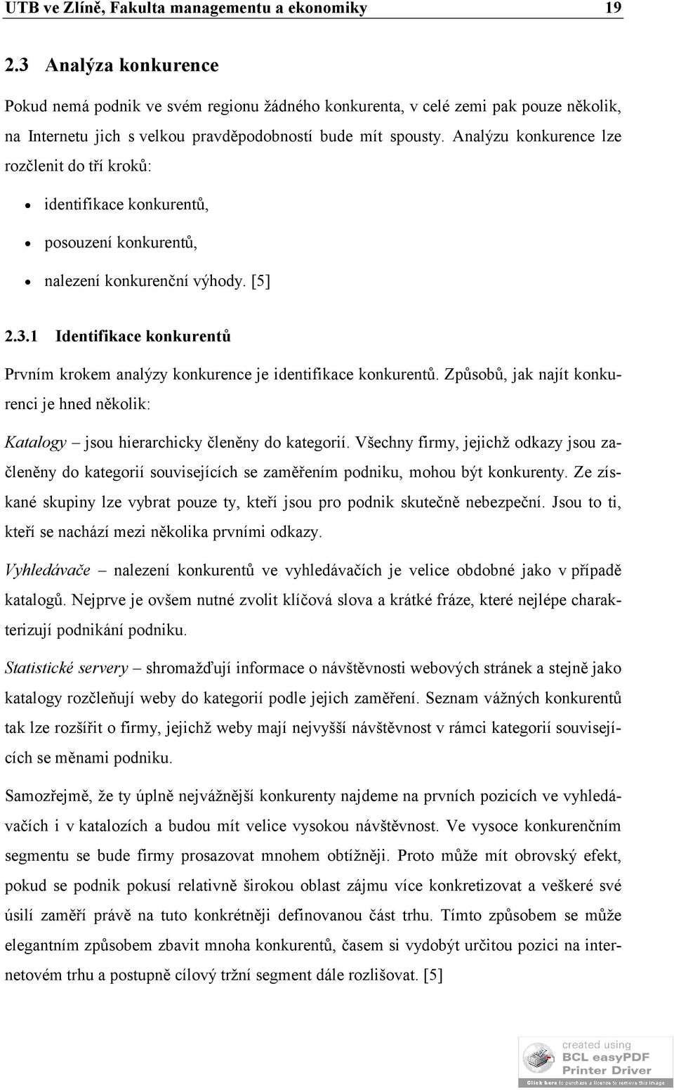 Analýzu konkurence lze rozčlenit do tří kroků: identifikace konkurentů, posouzení konkurentů, nalezení konkurenční výhody. [5] 2.3.