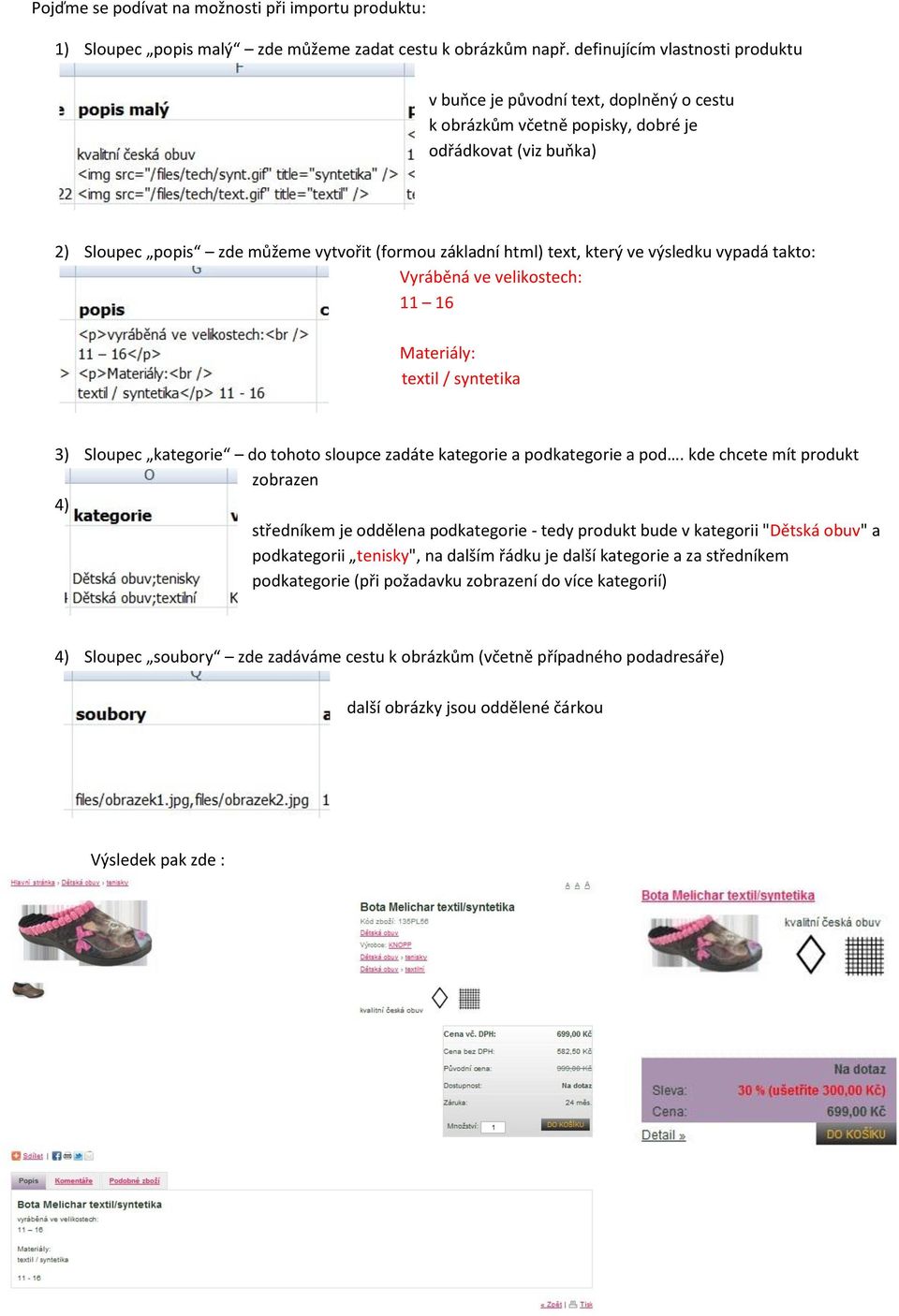 který ve výsledku vypadá takto: Vyráběná ve velikostech: 11 16 Materiály: textil / syntetika 3) Sloupec kategorie do tohoto sloupce zadáte kategorie a podkategorie a pod.