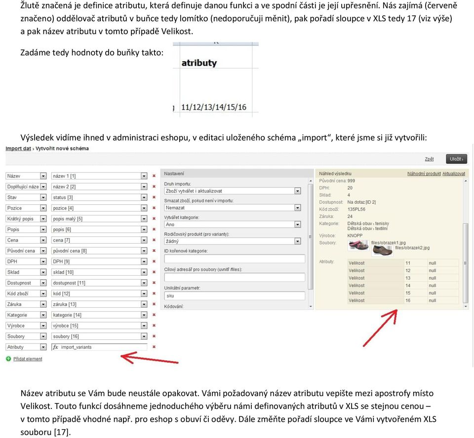 Zadáme tedy hodnoty do buňky takto: Výsledek vidíme ihned v administraci eshopu, v editaci uloženého schéma import, které jsme si již vytvořili: Název atributu se Vám bude neustále opakovat.