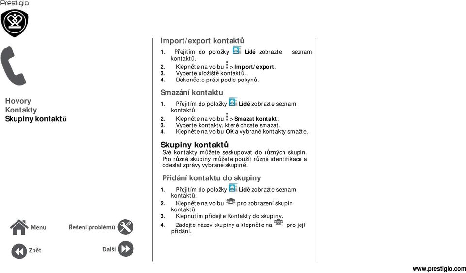 1. Go ejitím to do People položky to view Lidé the zobrazte contact list. seznam kontakt. 2. Tap > Delete contact. 2. 3. Choose Klepn te the na Kontakty volbu > you Smazat wish kontakt. to remove. 3. Vyberte kontakty, které chcete smazat.