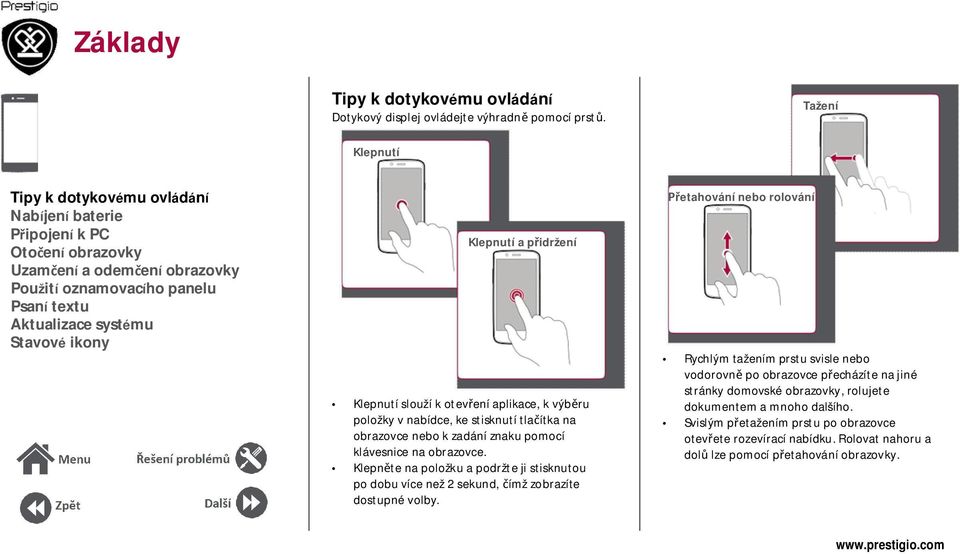 Klepnutí a p idržení Klepnutí slouží k otev ení aplikace, k výb ru položky v nabídce, ke stisknutí tla ítka na obrazovce nebo k zadání znaku pomocí klávesnice na obrazovce.