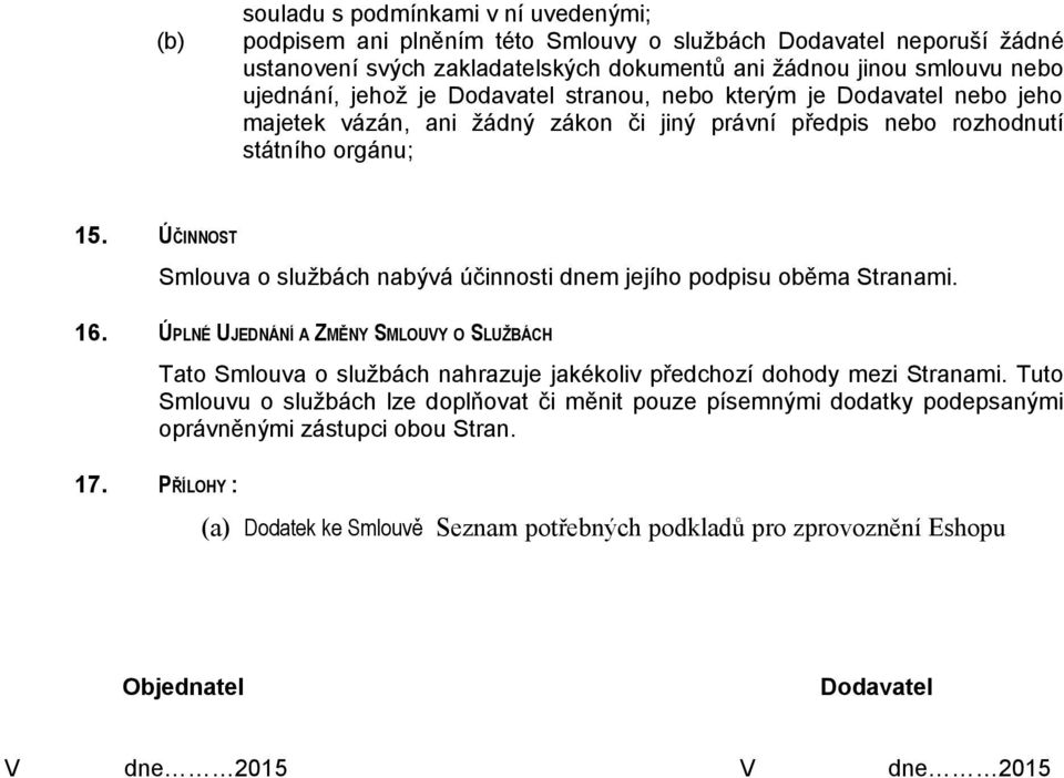 ÚČINNOST Smlouva o službách nabývá účinnosti dnem jejího podpisu oběma Stranami. 16.