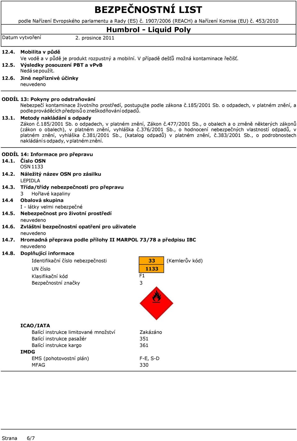 Jiné nepříznivé účinky ODDÍL 13: Pokyny pro odstraňování Nebezpečí kontaminace životního prostředí, postupujte podle zákona č.185/2001 Sb.