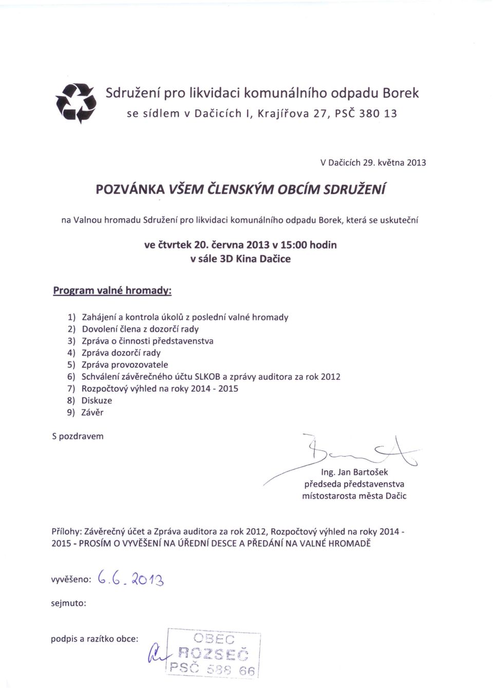 června 2013 v 15:00 hodin v sále 3D Kina Dačice Program valné hromady: 1) Zahájení a kontrola úkolů z poslední valné hromady 2) Dovolení člena z dozorčí rady 3) Zpráva o činnosti představenstva 4)