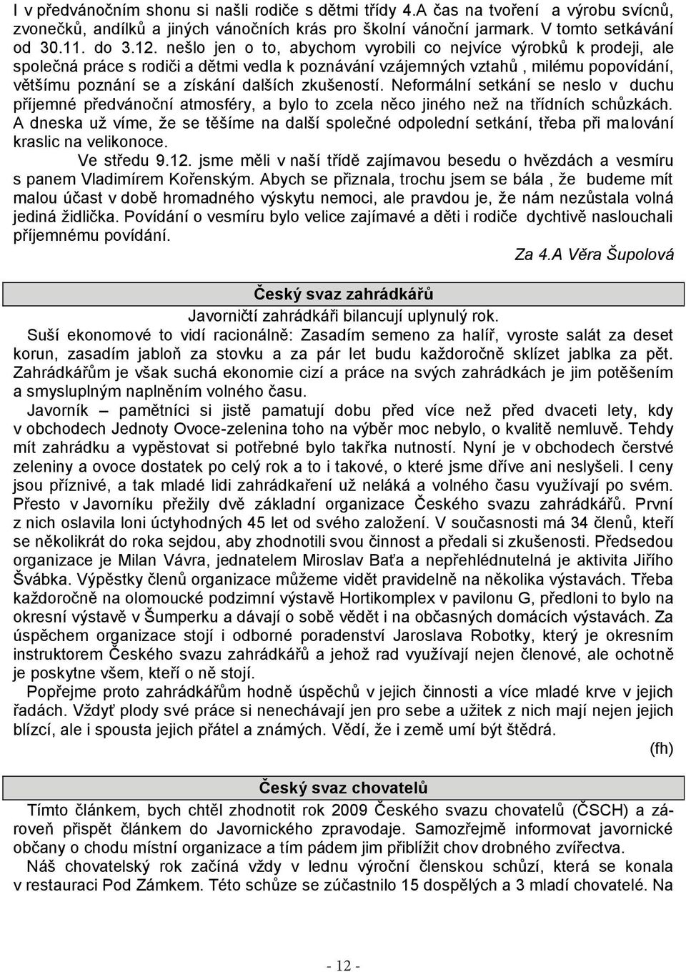 zkušeností. Neformální setkání se neslo v duchu příjemné předvánoční atmosféry, a bylo to zcela něco jiného neţ na třídních schůzkách.