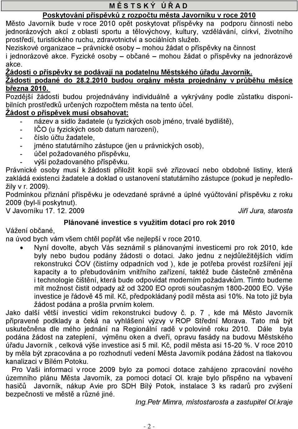 Neziskové organizace právnické osoby mohou ţádat o příspěvky na činnost i jednorázové akce. Fyzické osoby občané mohou ţádat o příspěvky na jednorázové akce.