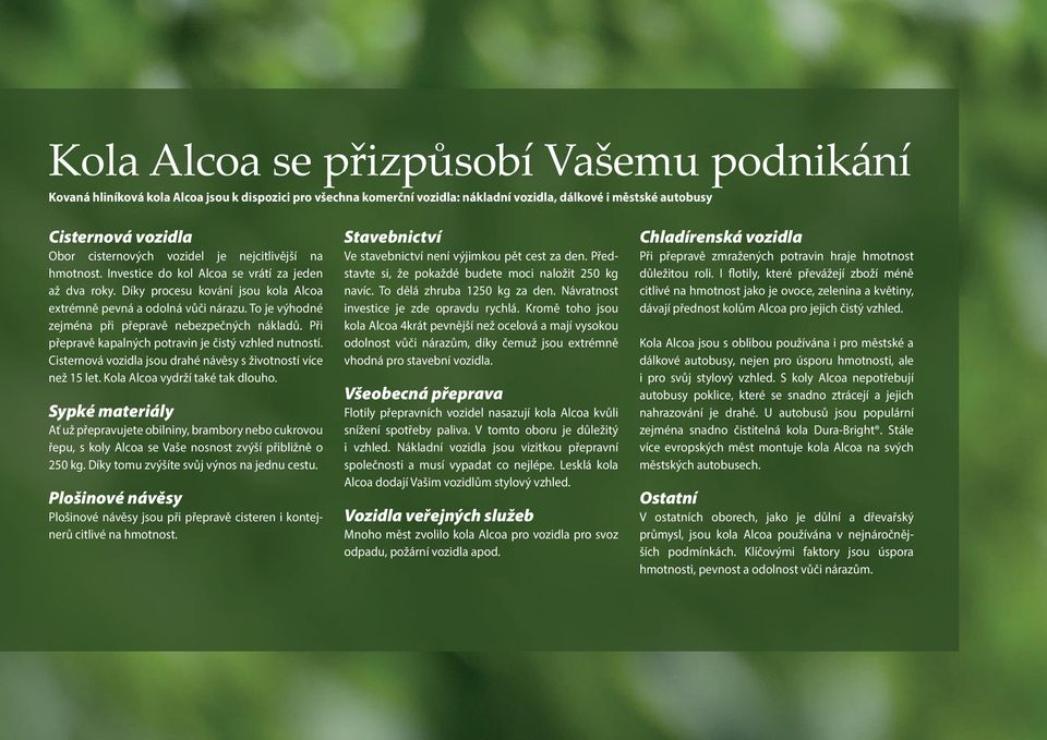 To je výhodné zejména při přepravě nebezpečných nákladů. Při přepravě kapalných potravin je čistý vzhled nutností. Cisternová vozidla jsou drahé návěsy s životností více než 15 let.