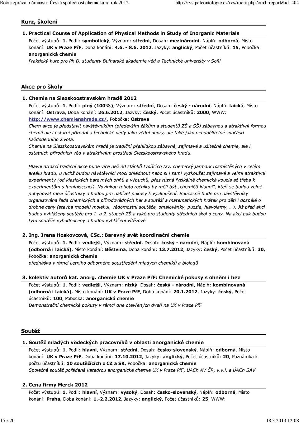 PřF, Doba konání: 4.6. - 8.6. 2012, Jazyky: anglický, Počet účastníků: 15, Pobočka: anorganická chemie Praktický kurz pro Ph.D. studenty Bulharské akademie věd a Technické univerzity v Sofii Akce pro školy 1.