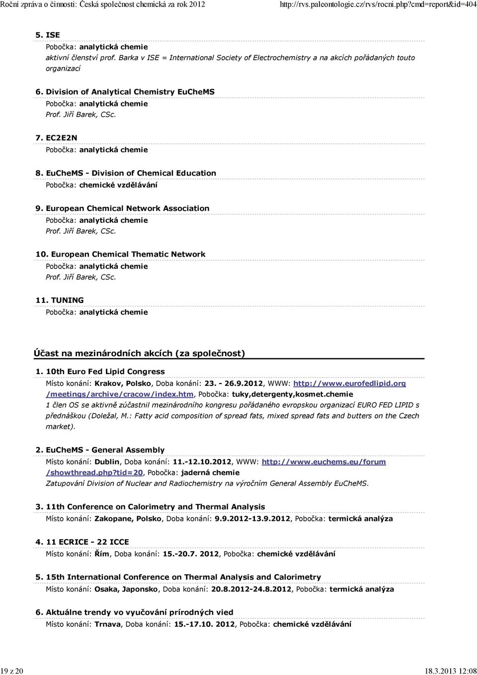 European Chemical Thematic Network Prof. Jiří Barek, CSc. 11. TUNING Účast na mezinárodních akcích (za společnost) 1. 10th Euro Fed Lipid Congress Místo konání: Krakov, Polsko, Doba konání: 23. - 26.