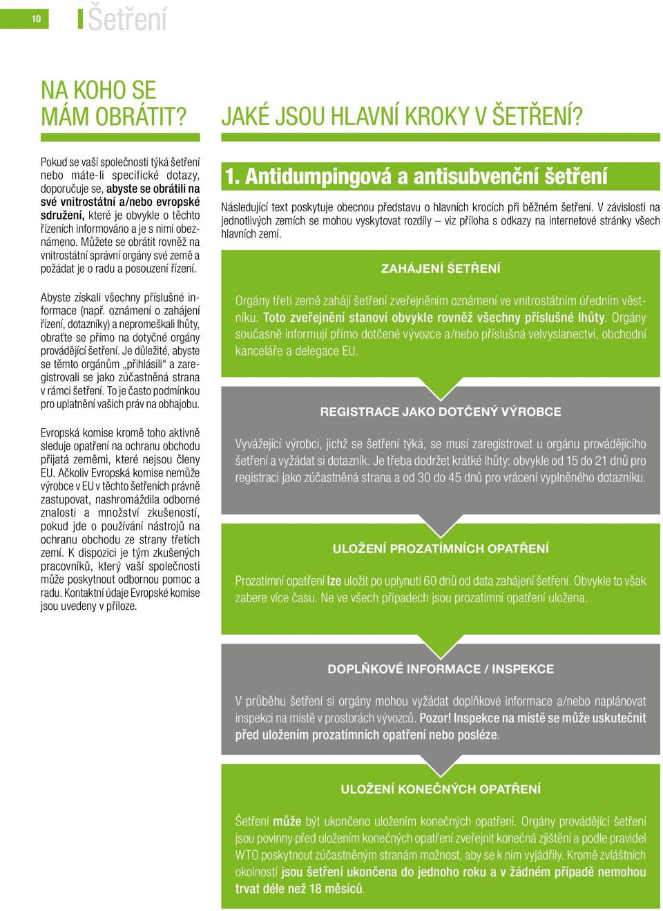 je s nimi obeznámeno. Můžete se obrátit rovněž na vnitrostátní správní orgány své země a požádat je o radu a posouzení řízení. Abyste získali všechny příslušné informace (např.