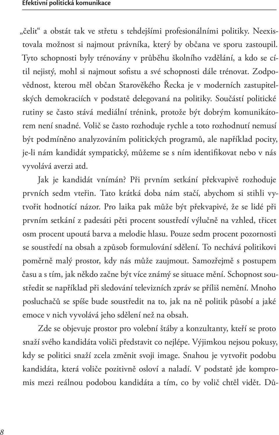 Zodpovědnost, kterou měl občan Starověkého Řecka je v moderních zastupitelských demokraciích v podstatě delegovaná na politiky.