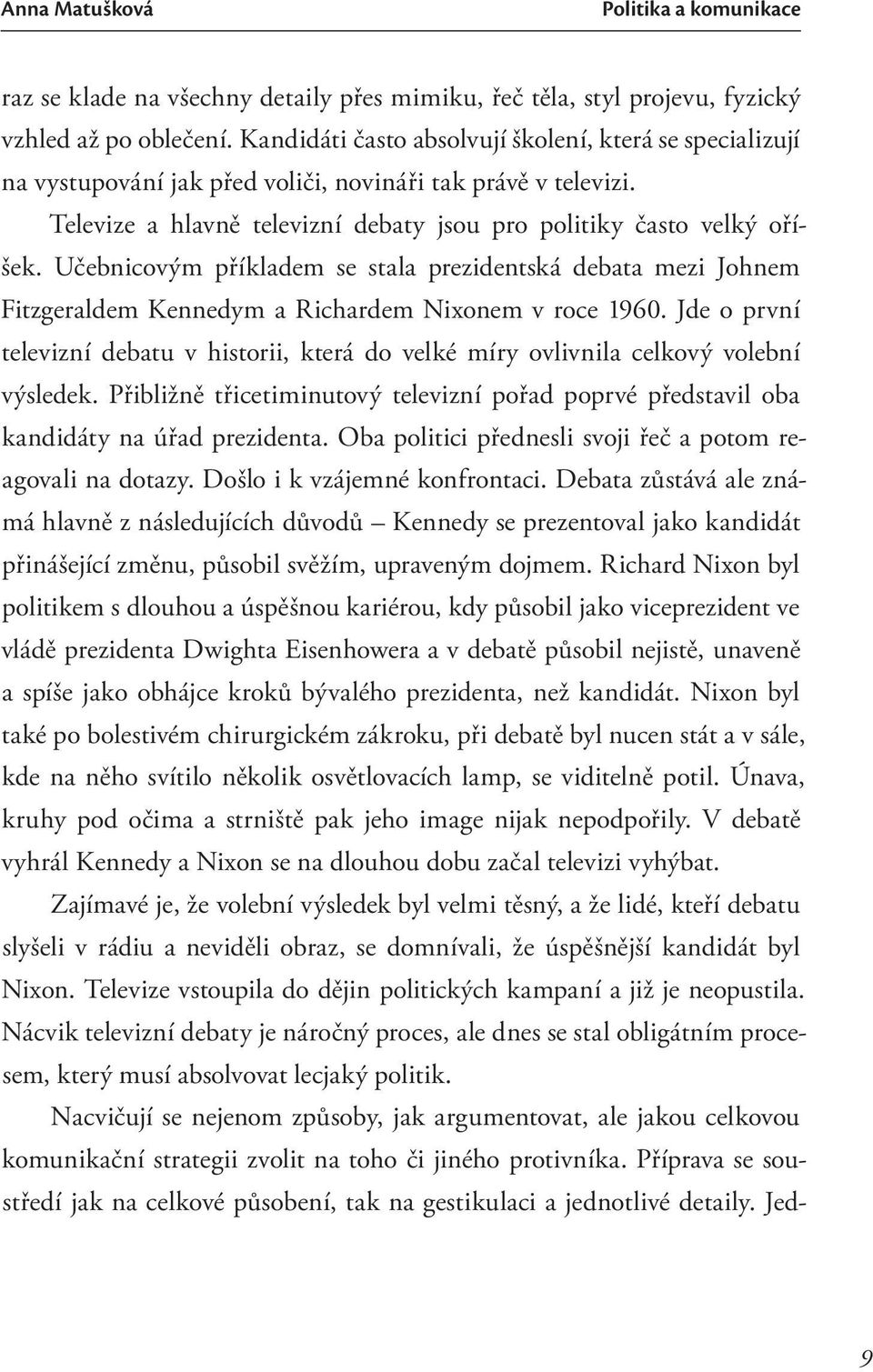 Učebnicovým příkladem se stala prezidentská debata mezi Johnem Fitzgeraldem Kennedym a Richardem Nixonem v roce 1960.