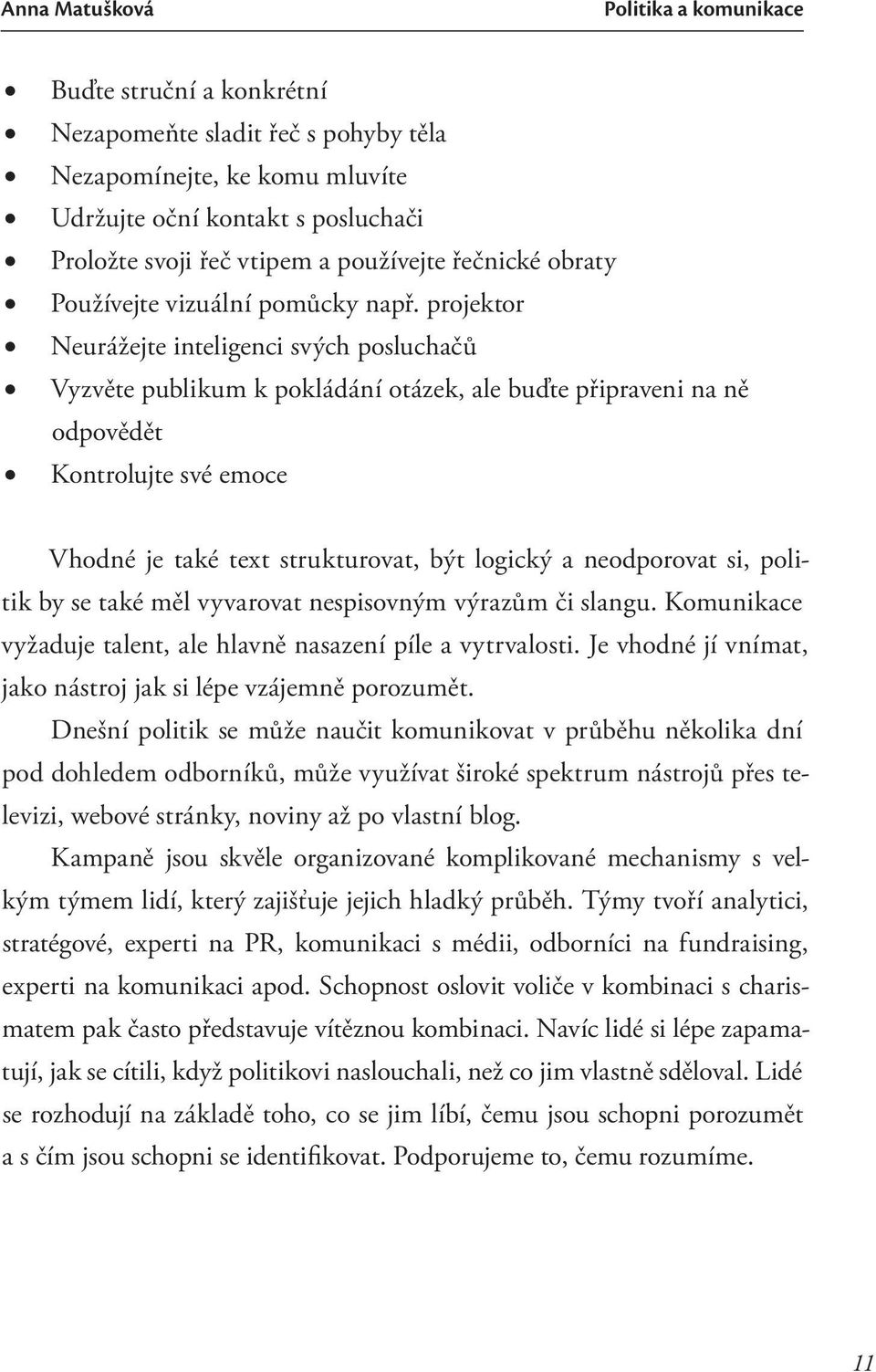 projektor Neurážejte inteligenci svých posluchačů Vyzvěte publikum k pokládání otázek, ale buďte připraveni na ně odpovědět Kontrolujte své emoce Vhodné je také text strukturovat, být logický a