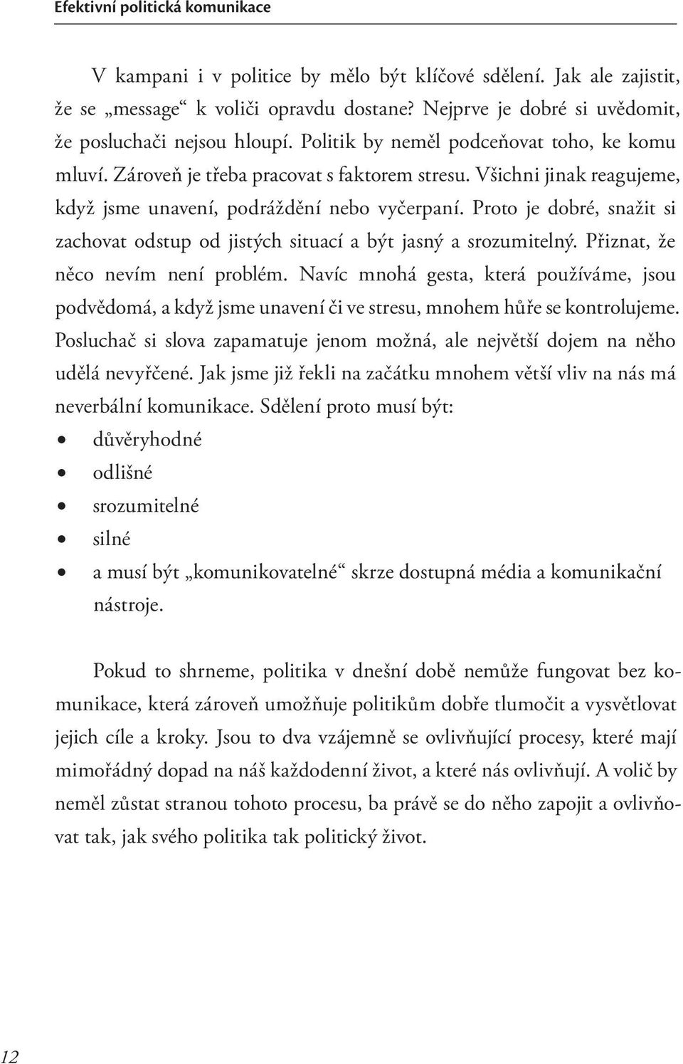 Proto je dobré, snažit si zachovat odstup od jistých situací a být jasný a srozumitelný. Přiznat, že něco nevím není problém.