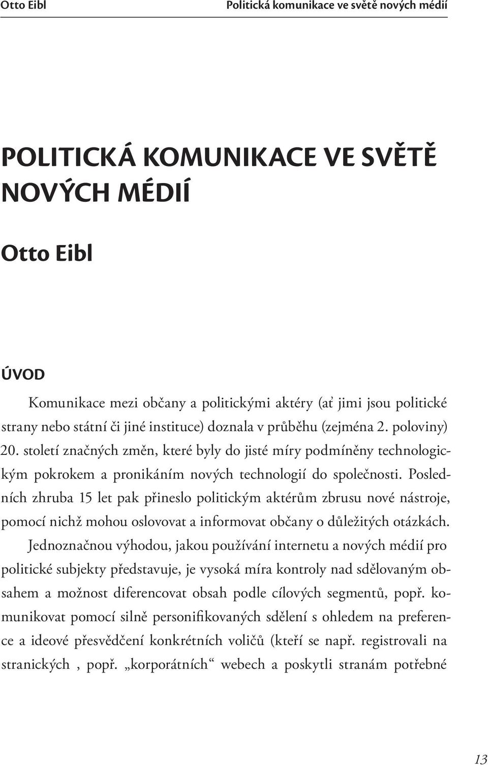 Posledních zhruba 15 let pak přineslo politickým aktérům zbrusu nové nástroje, pomocí nichž mohou oslovovat a informovat občany o důležitých otázkách.