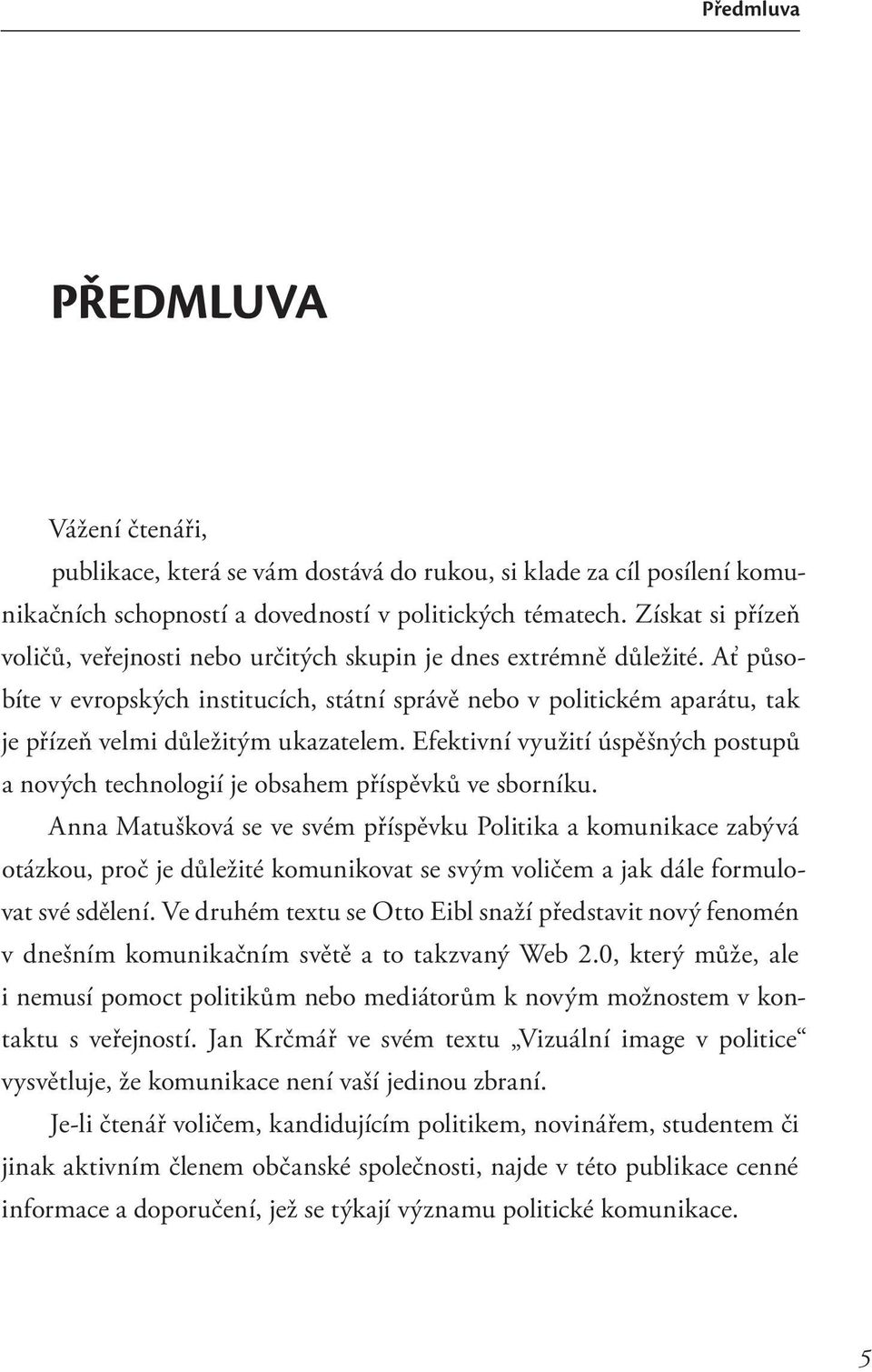 Ať působíte v evropských institucích, státní správě nebo v politickém aparátu, tak je přízeň velmi důležitým ukazatelem.