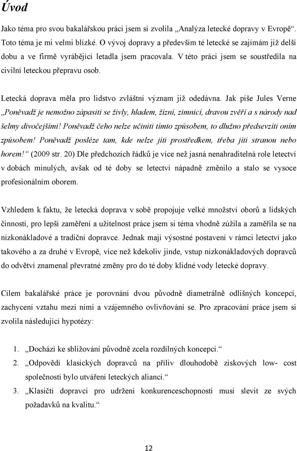 Letecká doprava měla pro lidstvo zvláštní význam jiţ odedávna. Jak píše Jules Verne Poněvadž je nemožno zápasiti se živly, hladem, žízní, zimnicí, dravou zvěří a s národy nad šelmy divočejšími!