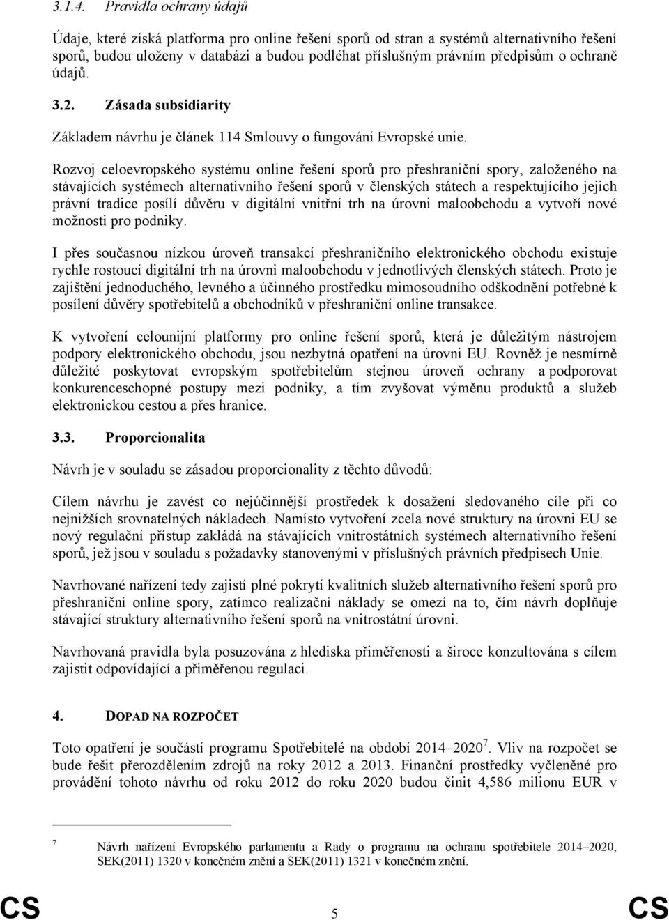 ochraně údajů. 3.2. Zásada subsidiarity Základem návrhu je článek 114 Smlouvy o fungování Evropské unie.