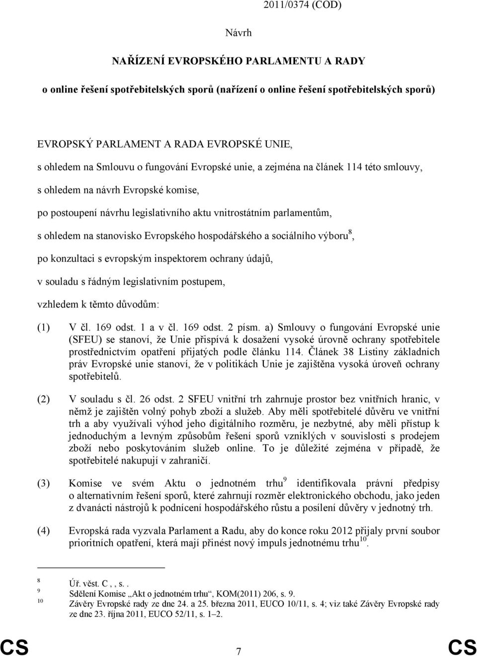 stanovisko Evropského hospodářského a sociálního výboru 8, po konzultaci s evropským inspektorem ochrany údajů, v souladu s řádným legislativním postupem, vzhledem k těmto důvodům: (1) V čl. 169 odst.