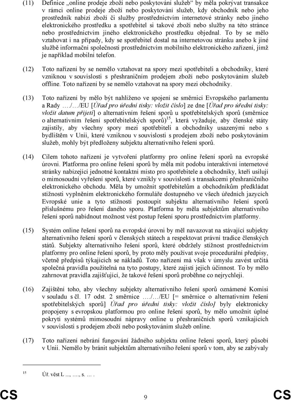 To by se mělo vztahovat i na případy, kdy se spotřebitel dostal na internetovou stránku anebo k jiné službě informační společnosti prostřednictvím mobilního elektronického zařízení, jímž je například