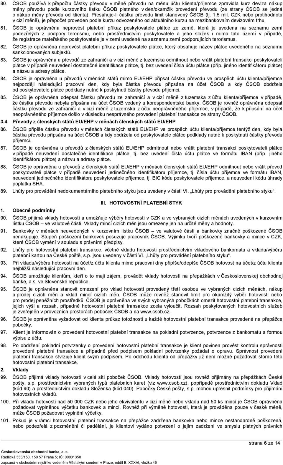 CZK nebo protihodnotu v cizí měně), je přepočet prove podle kurzu odvozeného od aktuálního kurzu na mezibankovním devizovém trhu. 81.