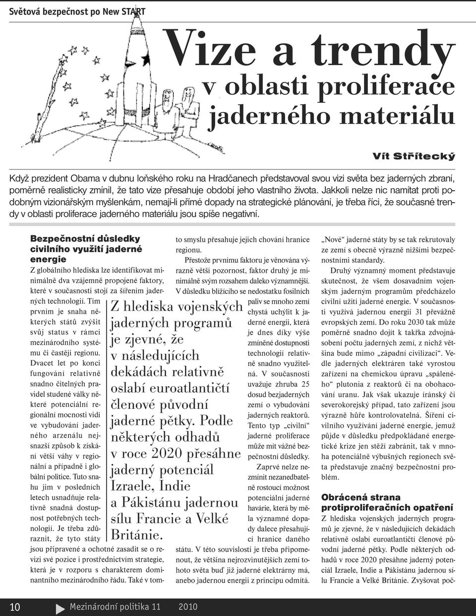 Jakkoli nelze nic namítat proti podobným vizionářským myšlenkám, nemají-li přímé dopady na strategické plánování, je třeba říci, že současné trendy v oblasti proliferace jaderného materiálu jsou