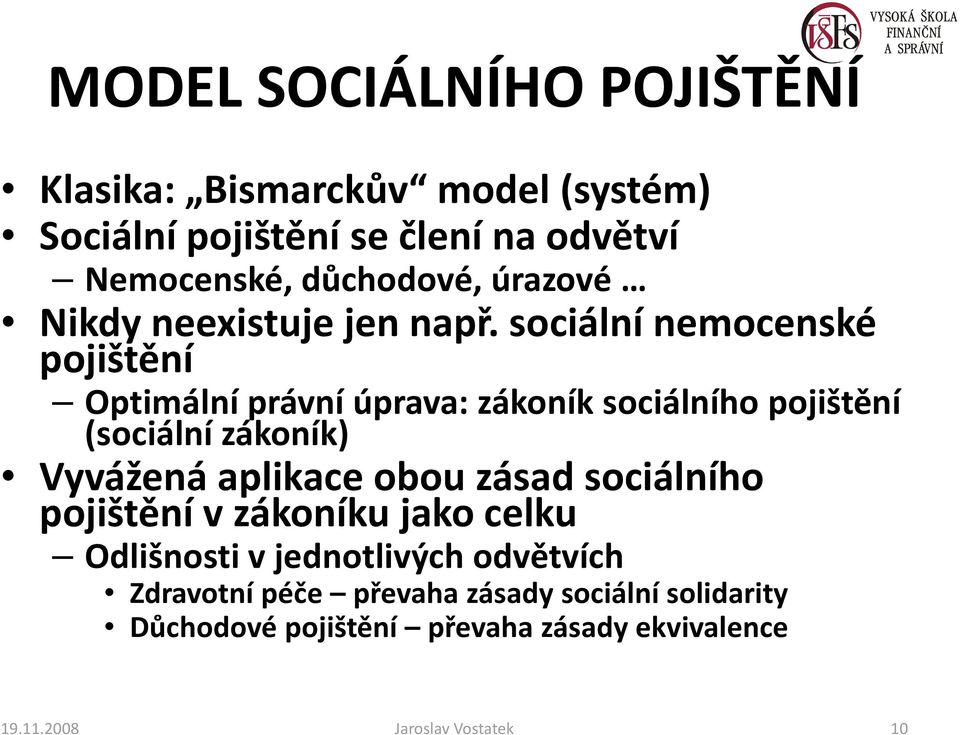 sociální nemocenské pojištění Optimální právní úprava: zákoník sociálního pojištění (sociální zákoník) Vyvážená aplikace