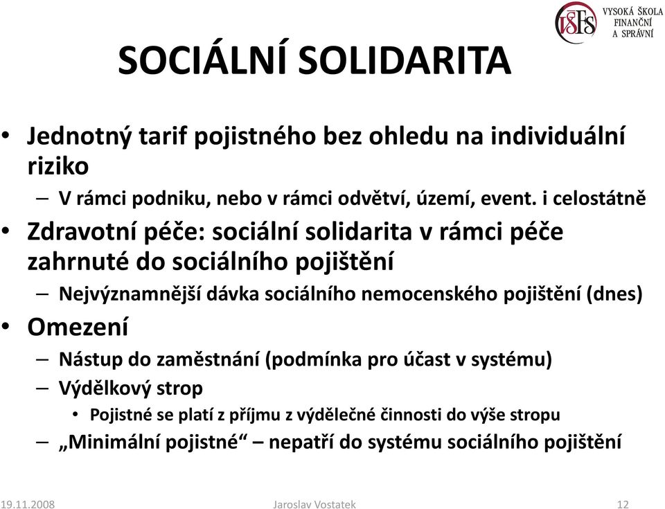 i celostátně Zdravotní péče: sociální solidarita v rámci péče zahrnuté do sociálního pojištění Nejvýznamnější dávka sociálního