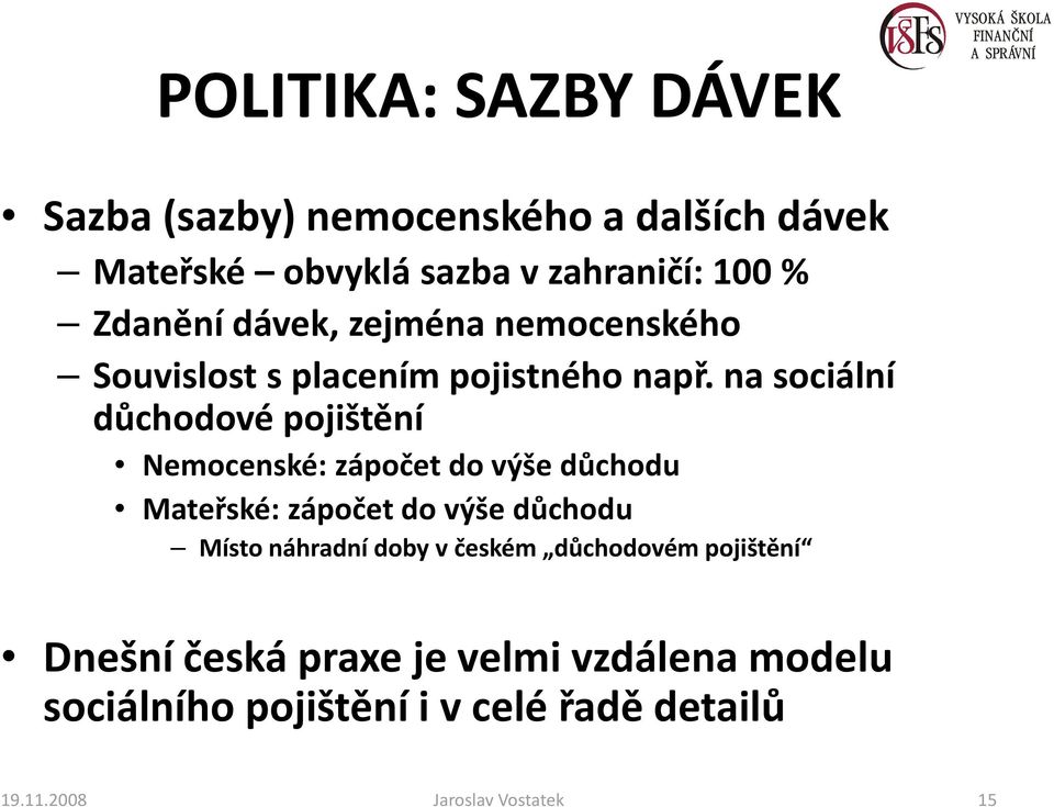 na sociální důchodové pojištění Nemocenské: zápočet do výše důchodu Mateřské: zápočet do výše důchodu Místo