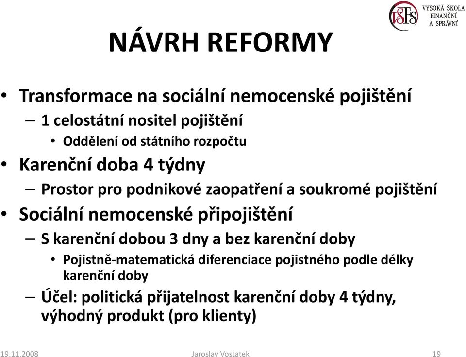 připojištění S karenční dobou 3 dny a bez karenční doby Pojistně-matematická diferenciace pojistného podle délky