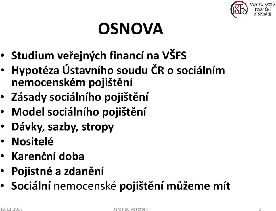 sociálního pojištění Dávky, sazby, stropy Nositelé Karenční doba