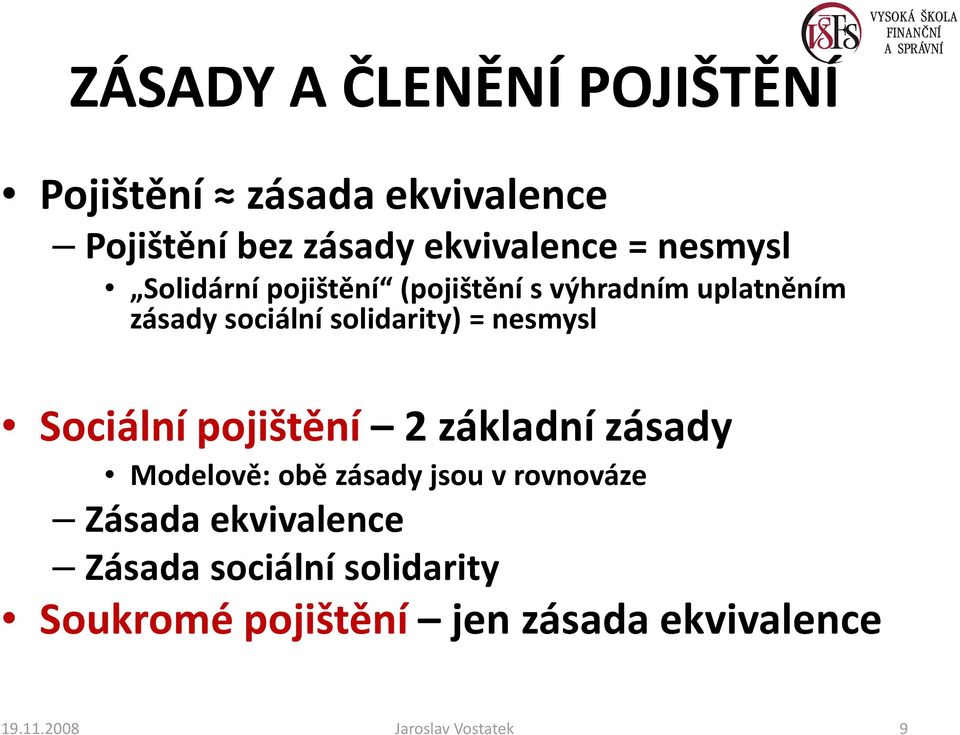 nesmysl Sociální pojištění 2 základní zásady Modelově: obě zásady jsou v rovnováze Zásada