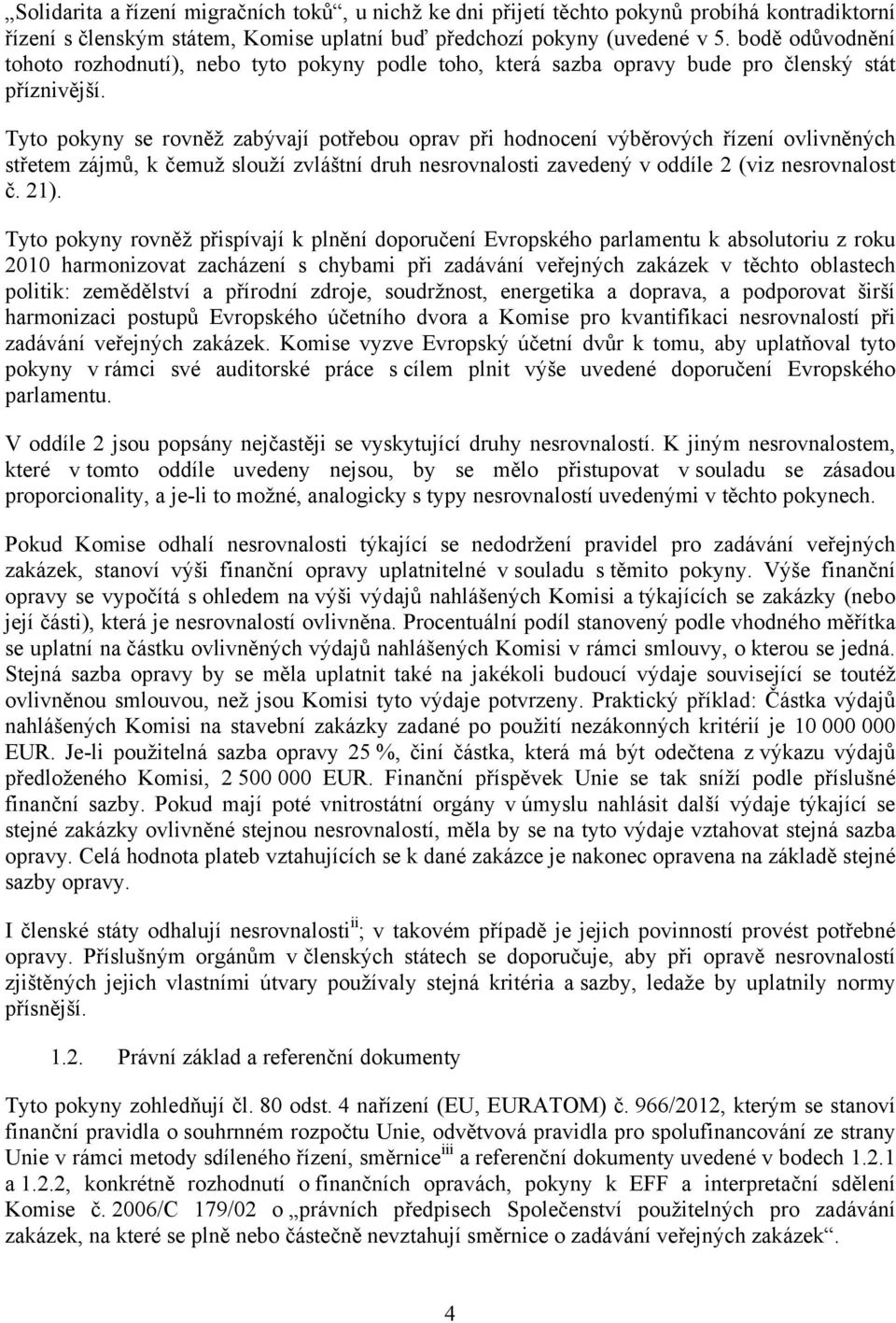 Tyto pokyny se rovněž zabývají potřebou oprav při hodnocení výběrových řízení ovlivněných střetem zájmů, k čemuž slouží zvláštní druh nesrovnalosti zavedený v oddíle 2 (viz nesrovnalost č. 21).