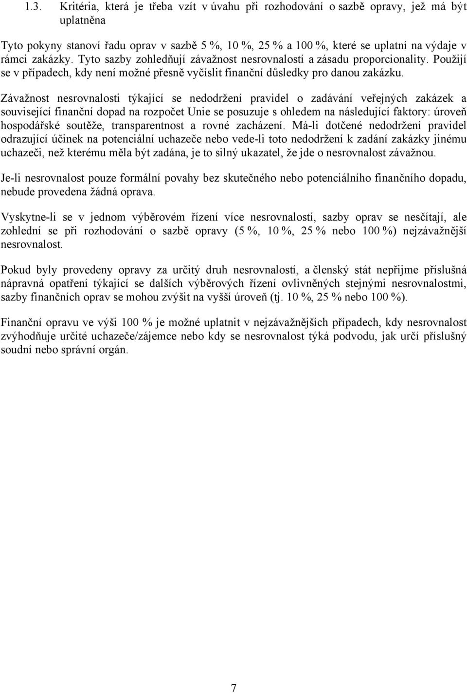 Závažnost nesrovnalosti týkající se nedodržení pravidel o zadávání veřejných zakázek a související finanční dopad na rozpočet Unie se posuzuje s ohledem na následující faktory: úroveň hospodářské