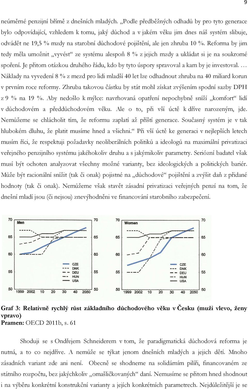 jen zhruba 10 %. Reforma by jim tedy měla umožnit vyvést ze systému alespoň 8 % z jejich mzdy a ukládat si je na soukromé spoření.