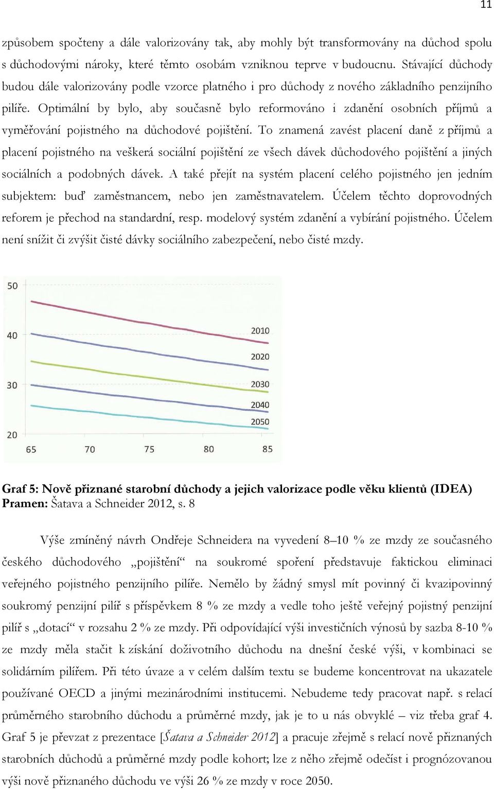 Optimální by bylo, aby současně bylo reformováno i zdanění osobních příjmů a vyměřování pojistného na důchodové pojištění.