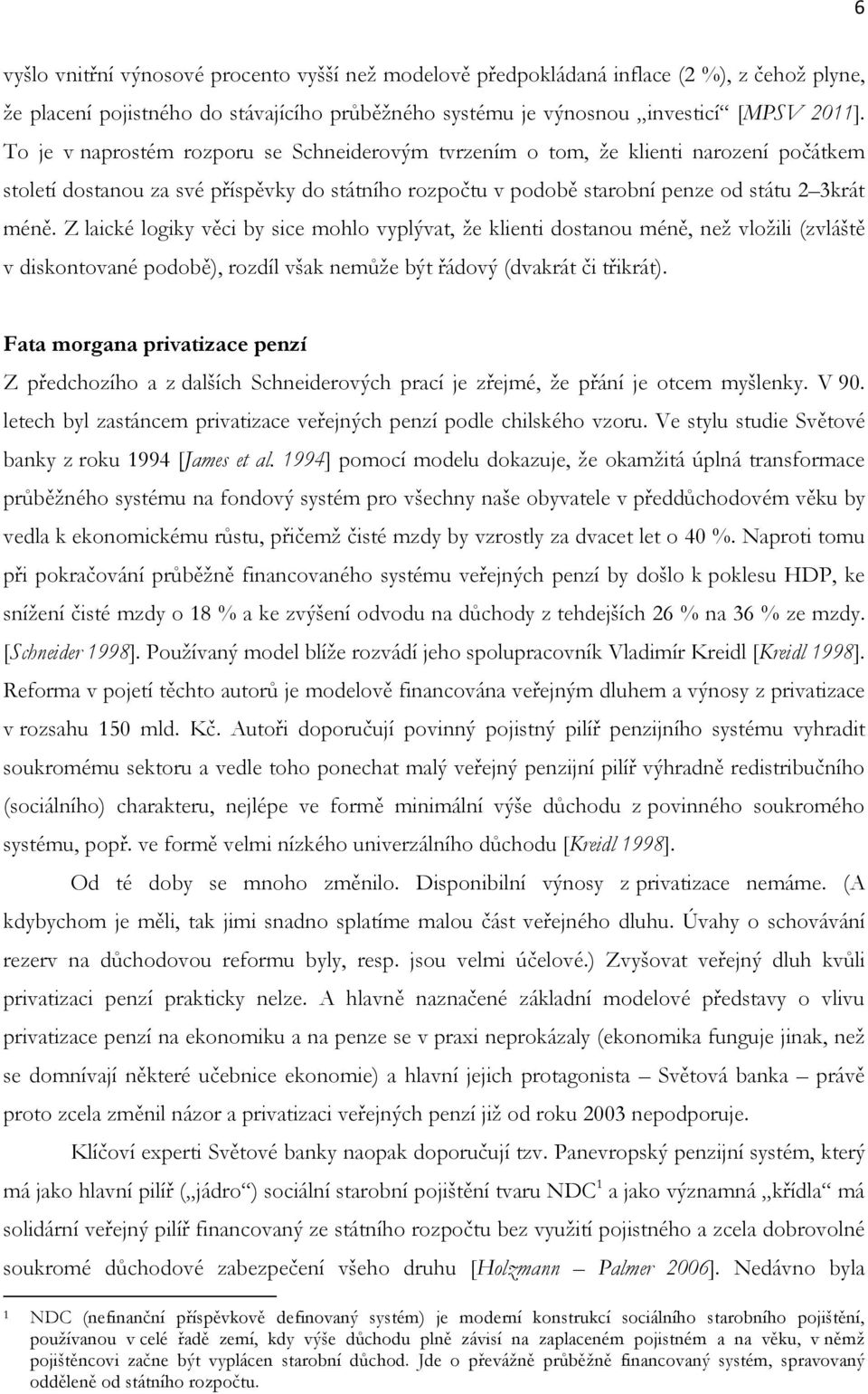 Z laické logiky věci by sice mohlo vyplývat, že klienti dostanou méně, než vložili (zvláště v diskontované podobě), rozdíl však nemůže být řádový (dvakrát či třikrát).