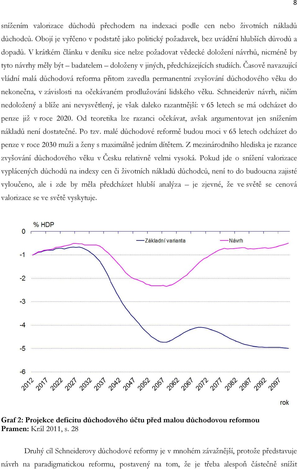 Časově navazující vládní malá důchodová reforma přitom zavedla permanentní zvyšování důchodového věku do nekonečna, v závislosti na očekávaném prodlužování lidského věku.