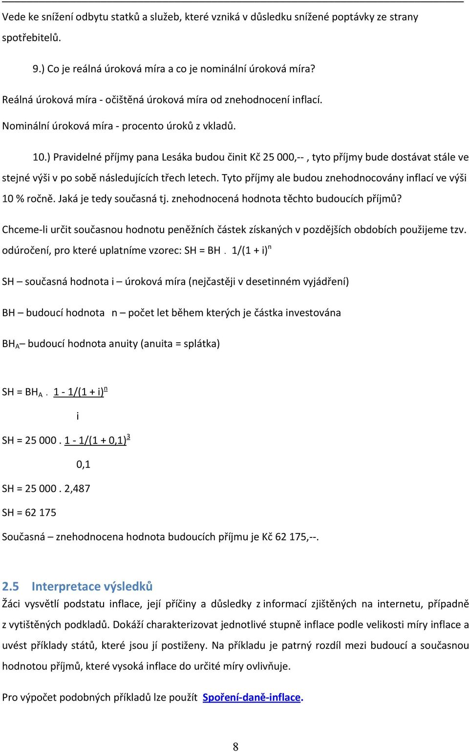 ) Pravidelné příjmy pana Lesáka budou činit Kč 25 000,, tyto příjmy bude dostávat stále ve stejné výši v po sobě následujících třech letech.