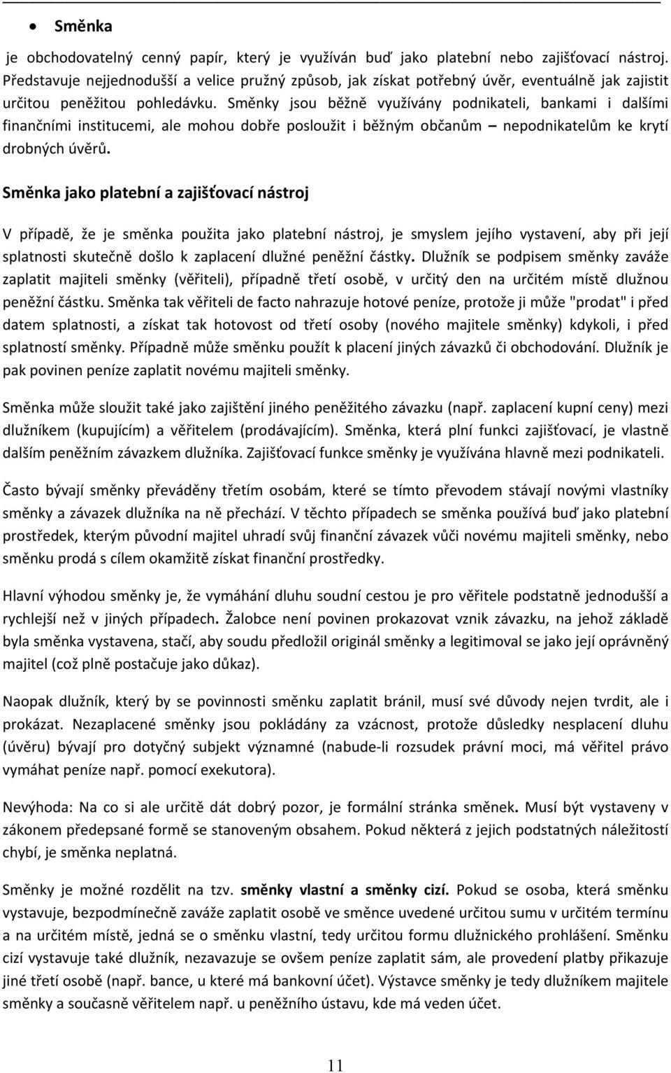 Směnky jsou běžně využívány podnikateli, bankami i dalšími finančními institucemi, ale mohou dobře posloužit i běžným občanům nepodnikatelům ke krytí drobných úvěrů.