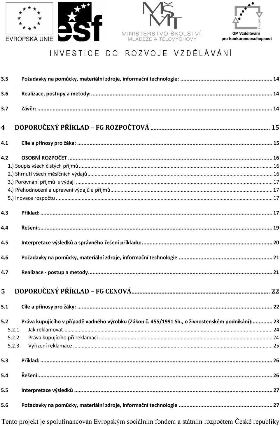 ) Přehodnocení a upravení výdajů a příjmů... 17 5.) Inovace rozpočtu...17 4.3 Příklad:... 17 4.4 Řešení:... 19 4.5 Interpretace výsledků a správného řešení příkladu:... 20 4.