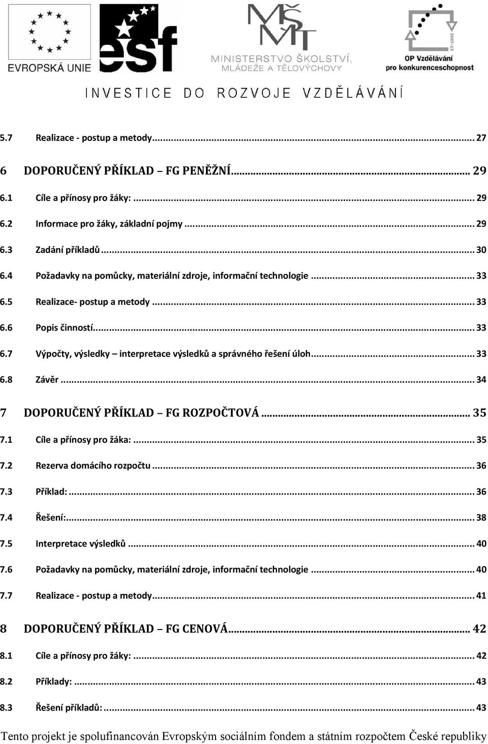 .. 33 6.8 Závěr... 34 7 DOPORUČENÝ PŘÍKLAD FG ROZPOČTOVÁ... 35 7.1 Cíle a přínosy pro žáka:... 35 7.2 Rezerva domácího rozpočtu... 36 7.3 Příklad:... 36 7.4 Řešení:... 38 7.5 Interpretace výsledků.