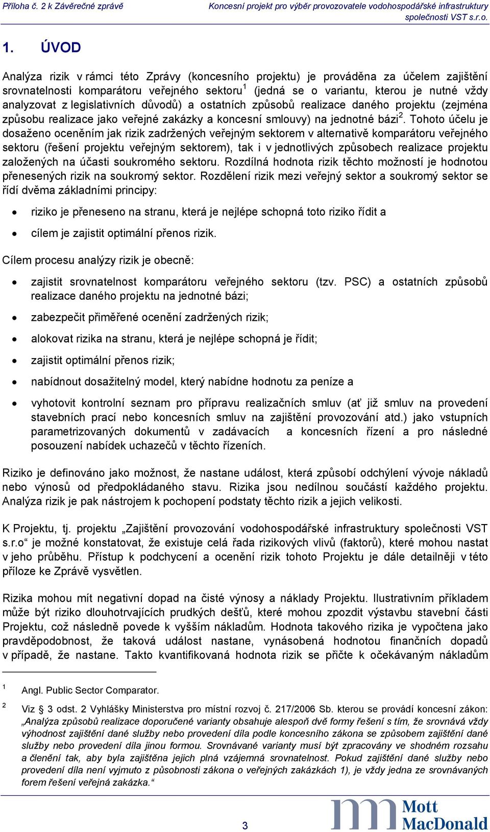 legislativních důvodů) a ostatních způsobů realizace daného projektu (zejména způsobu realizace jako veřejné zakázky a koncesní smlouvy) na jednotné bázi 2.