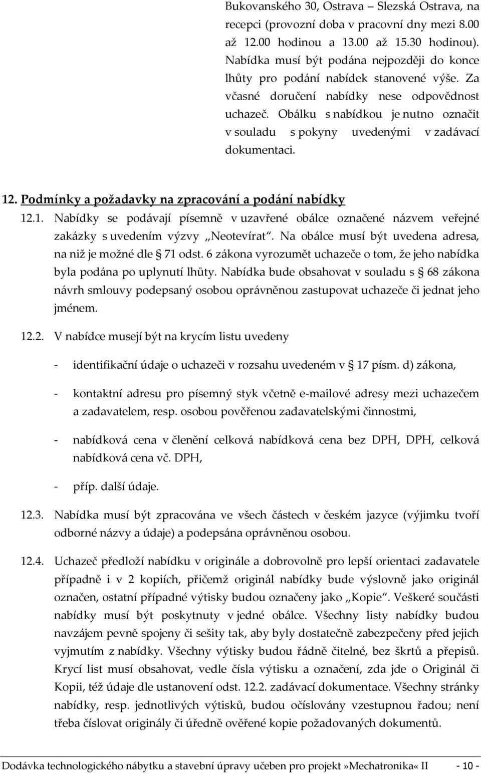 Obálku s nabídkou je nutno označit v souladu s pokyny uvedenými v zadávací dokumentaci. 12. Podmínky a požadavky na zpracování a podání nabídky 12.1. Nabídky se podávají písemně v uzavřené obálce označené názvem veřejné zakázky s uvedením výzvy Neotevírat.