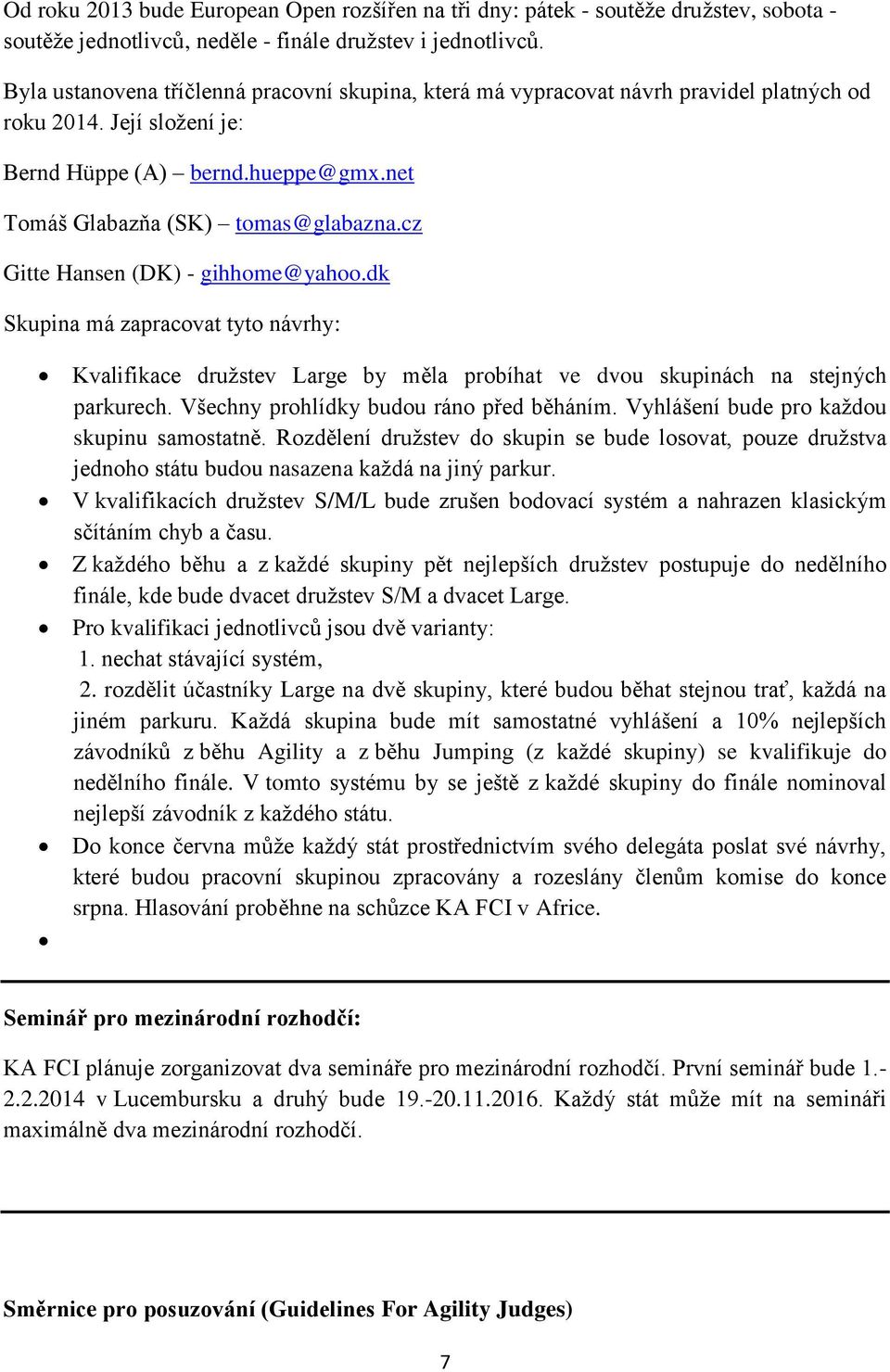 cz Gitte Hansen (DK) - gihhome@yahoo.dk Skupina má zapracovat tyto návrhy: Kvalifikace družstev Large by měla probíhat ve dvou skupinách na stejných parkurech.