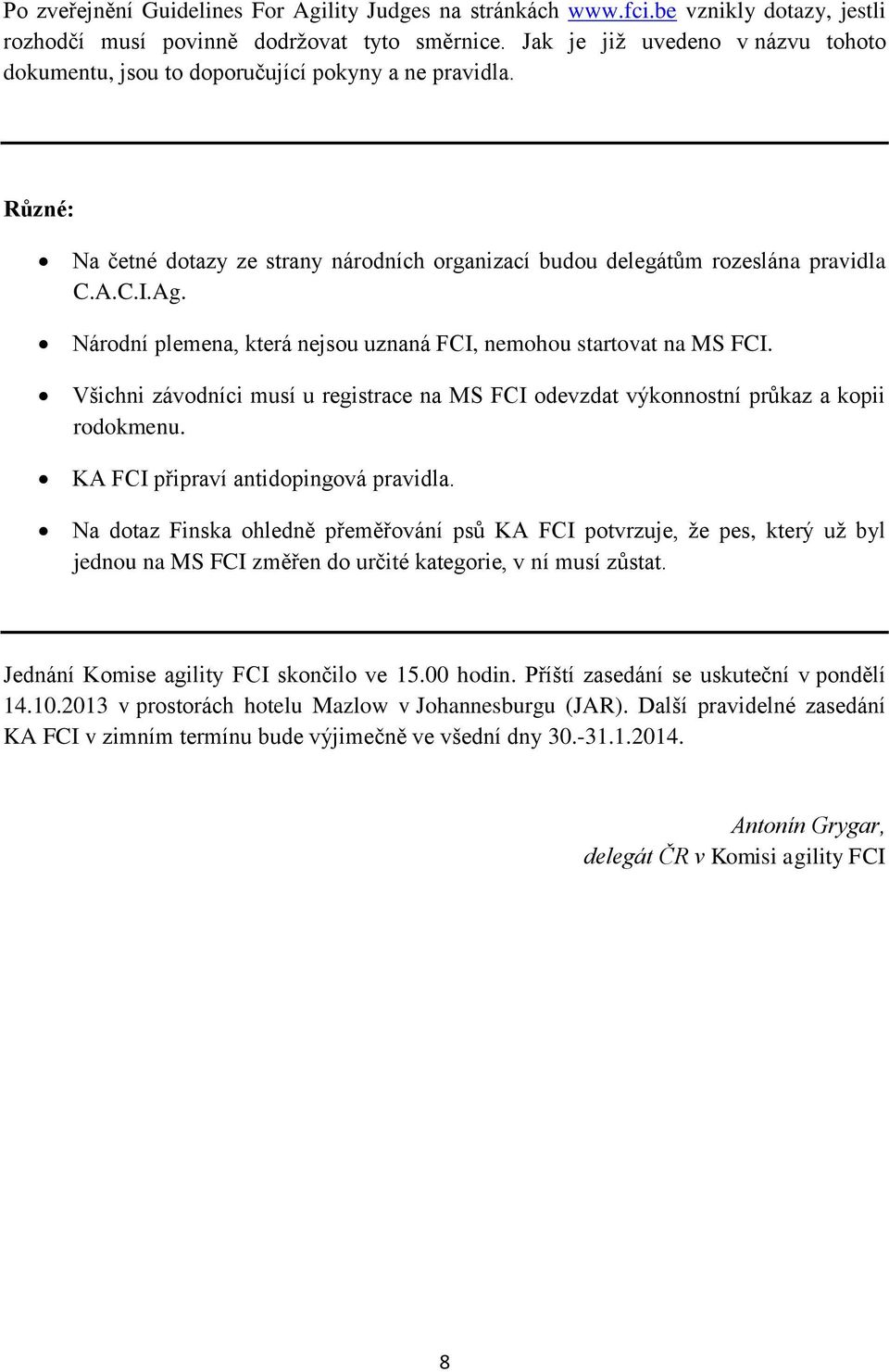 Národní plemena, která nejsou uznaná FCI, nemohou startovat na MS FCI. Všichni závodníci musí u registrace na MS FCI odevzdat výkonnostní průkaz a kopii rodokmenu.