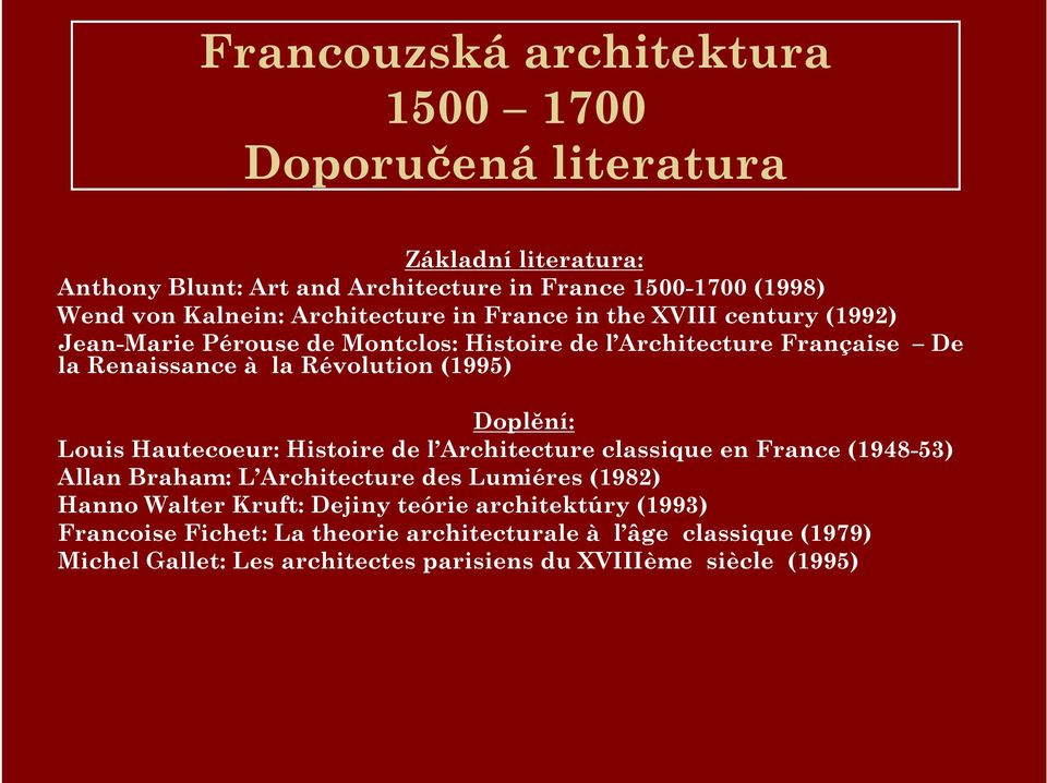 Doplění: Louis Hautecoeur: Histoire de l Architecture classique en France (1948-53) Allan Braham: L Architecture des Lumiéres (1982) Hanno Walter Kruft: Dejiny