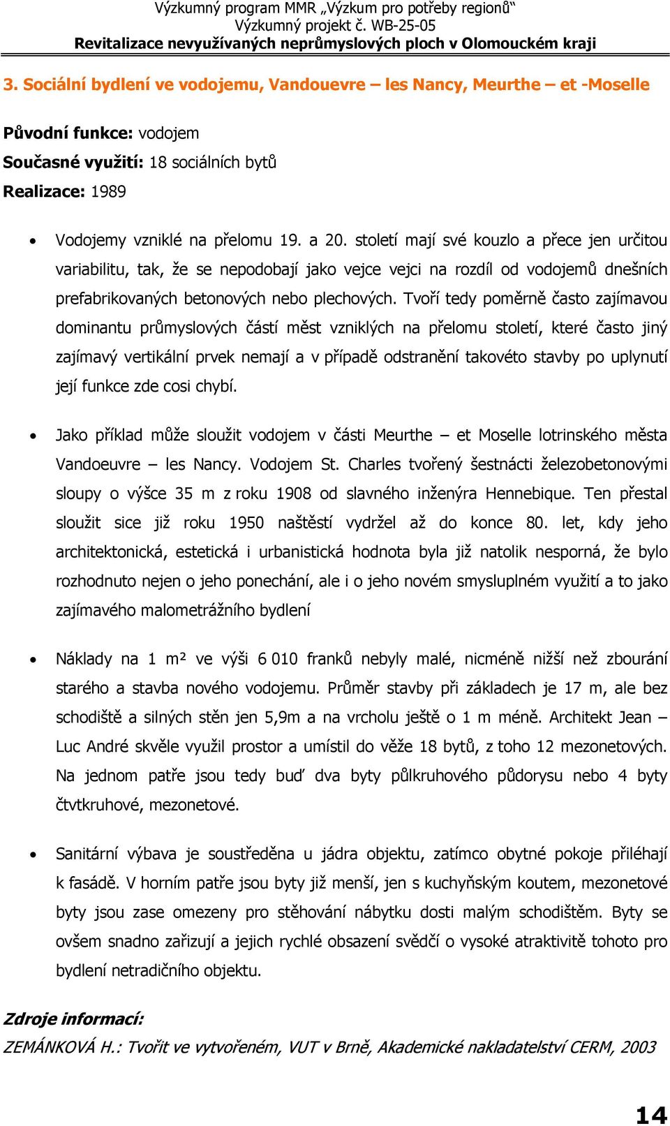 Tvoří tedy poměrně často zajímavou dominantu průmyslových částí měst vzniklých na přelomu století, které často jiný zajímavý vertikální prvek nemají a v případě odstranění takovéto stavby po uplynutí